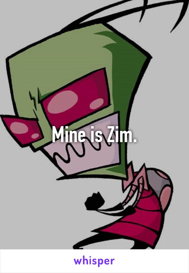 Mine is Zim.