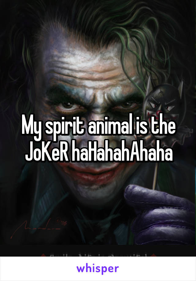 My spirit animal is the JoKeR haHahahAhaha