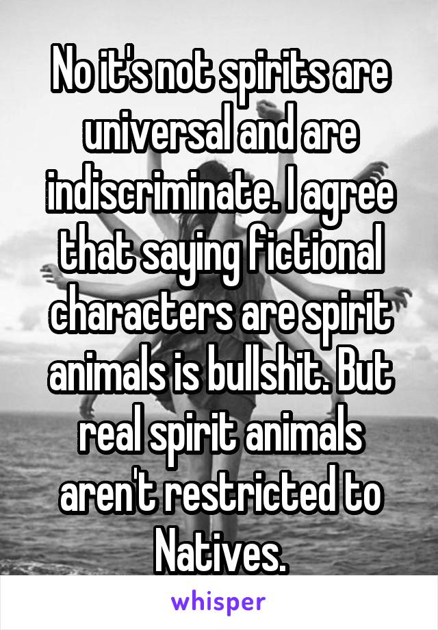 No it's not spirits are universal and are indiscriminate. I agree that saying fictional characters are spirit animals is bullshit. But real spirit animals aren't restricted to Natives.