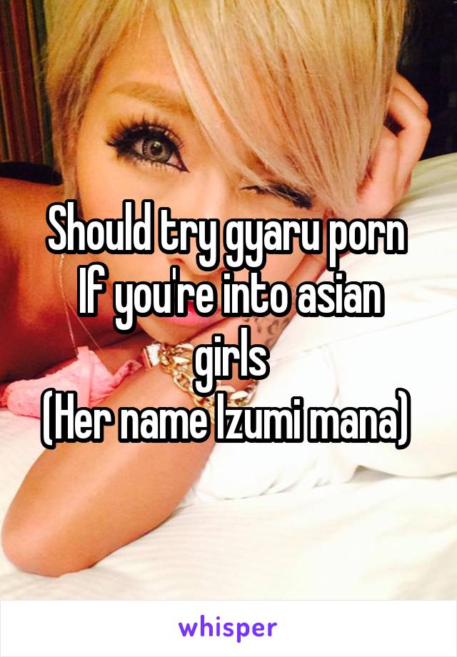 Asian Girl Porn Captions - Should try gyaru porn If you're into asian girls (Her name Izumi mana)