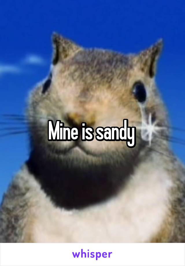 Mine is sandy 