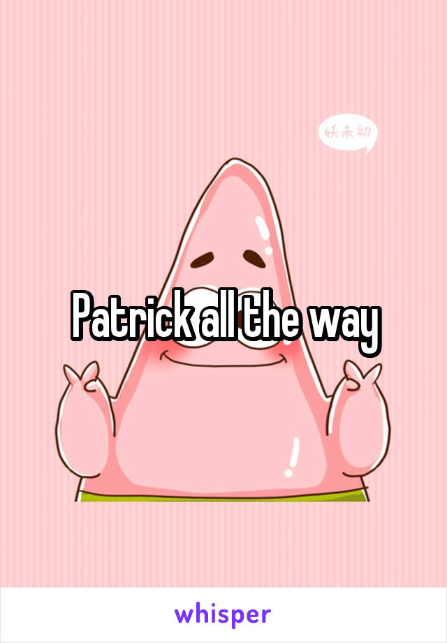 Patrick all the way