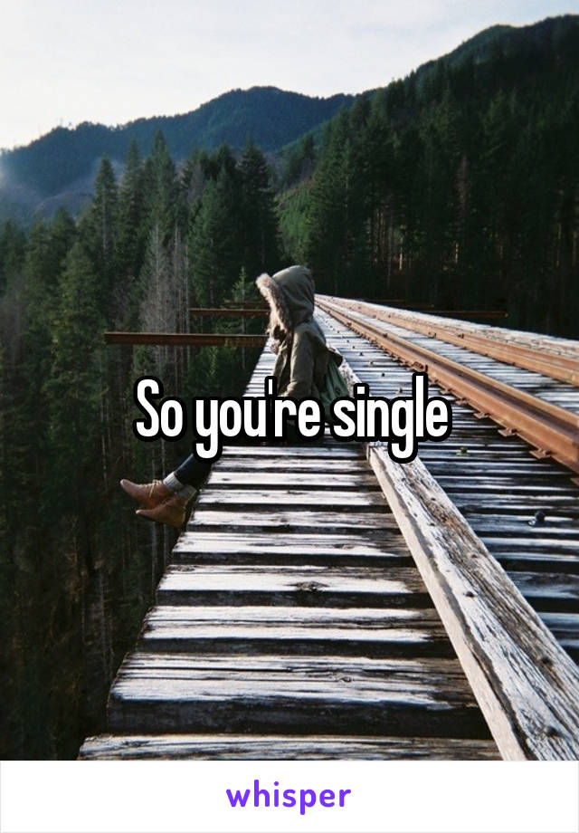So you're single