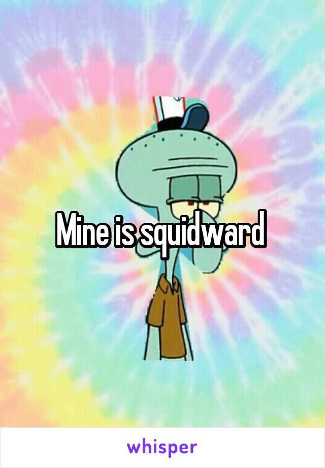 Mine is squidward 