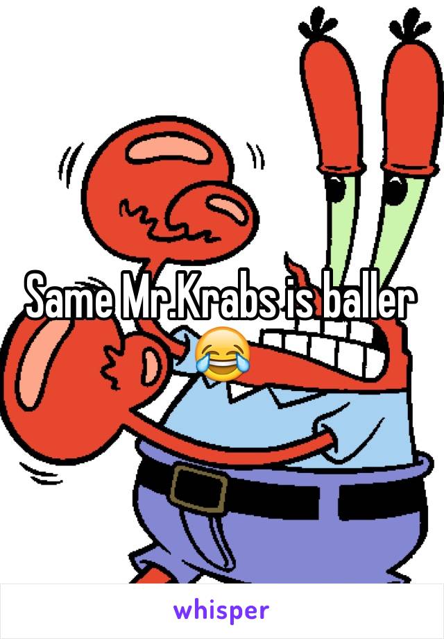 Same Mr.Krabs is baller 😂