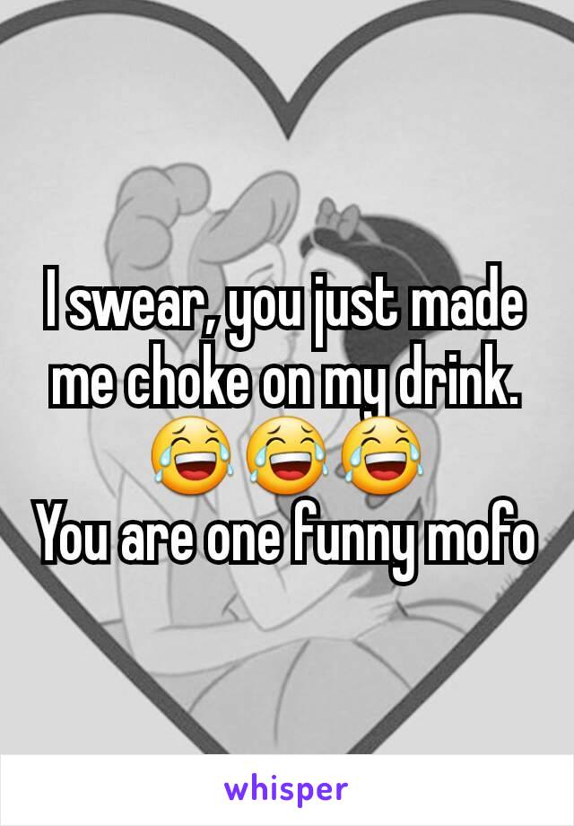 I swear, you just made me choke on my drink.😂😂😂
You are one funny mofo