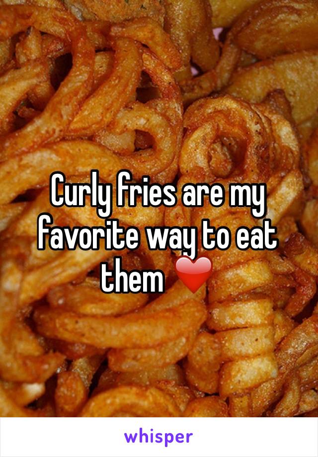Curly fries are my favorite way to eat them ❤️