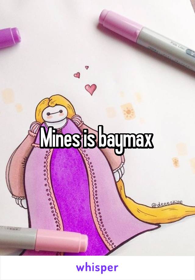 Mines is baymax 