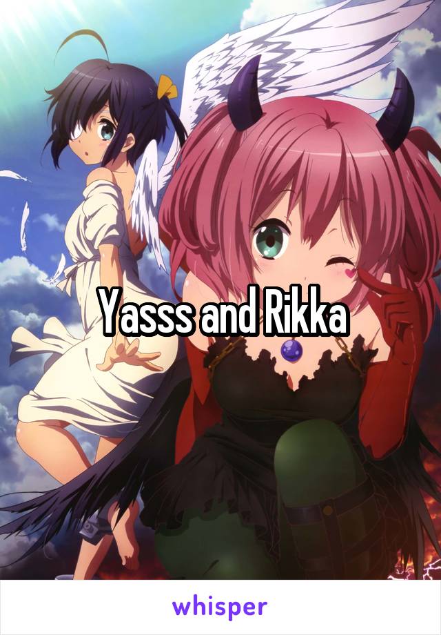 Yasss and Rikka