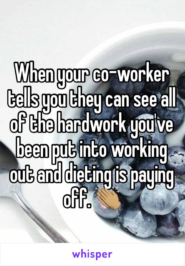 When your co-worker tells you they can see all of the hardwork you've been put into working out and dieting is paying off. 👏🏽