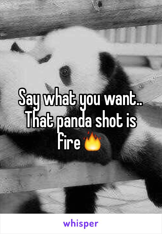 Say what you want.. That panda shot is fire🔥