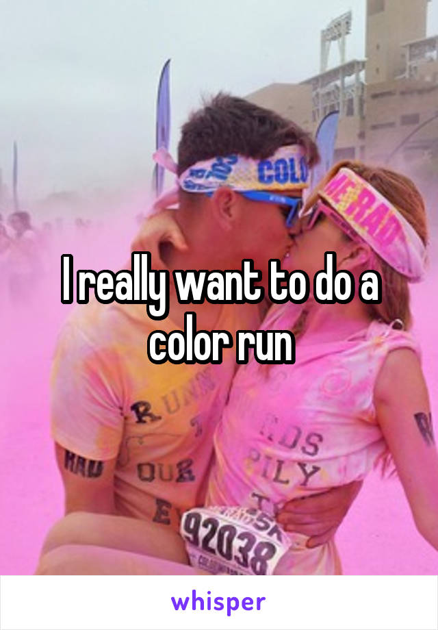 I really want to do a color run