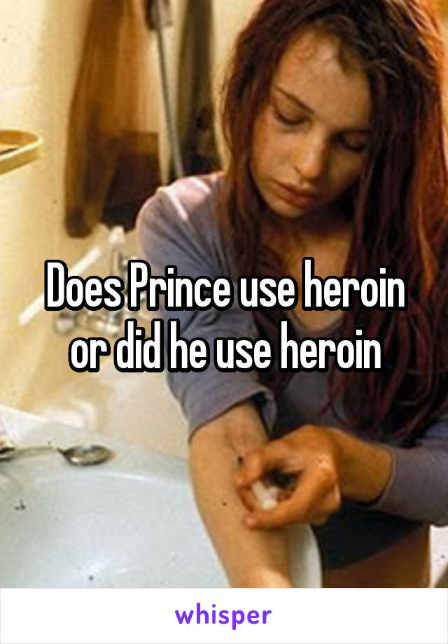 Does Prince use heroin or did he use heroin