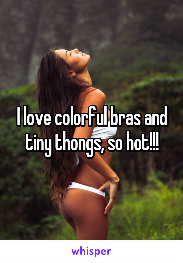 I love colorful bras and tiny thongs, so hot!!!