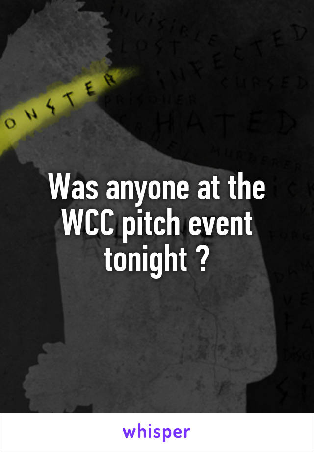 Was anyone at the WCC pitch event tonight ?