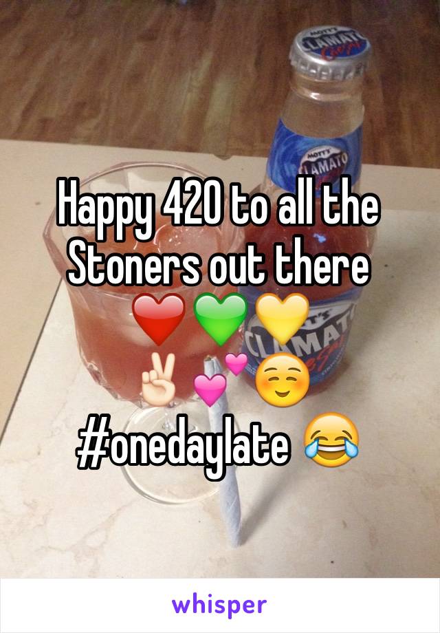 Happy 420 to all the 
Stoners out there 
❤️💚💛
✌🏻💕☺️
#onedaylate 😂