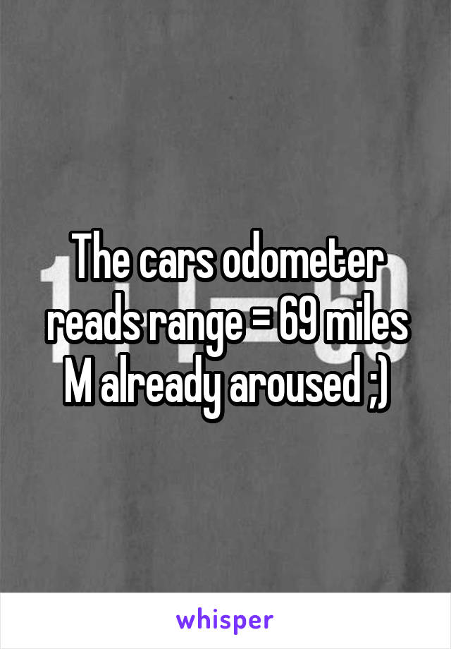 The cars odometer reads range = 69 miles
M already aroused ;)