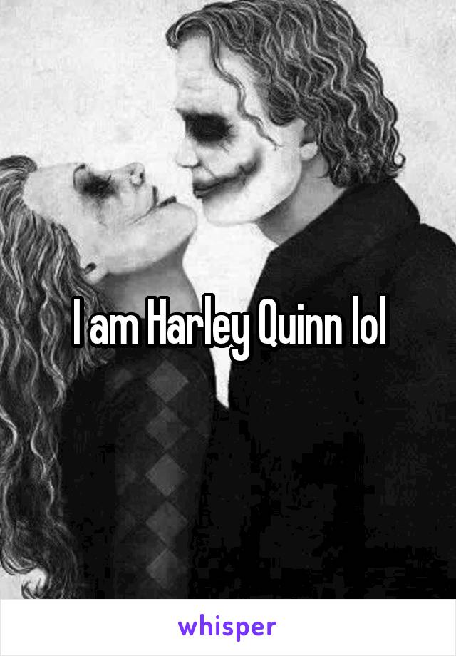 I am Harley Quinn lol