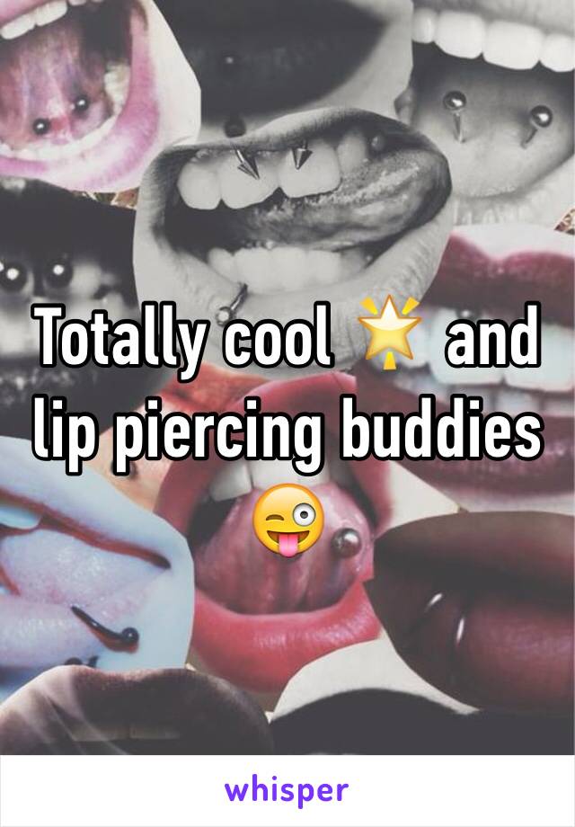 Totally cool 🌟 and lip piercing buddies 😜 