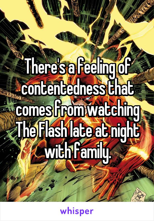 There's a feeling of contentedness that comes from watching The Flash late at night with family.