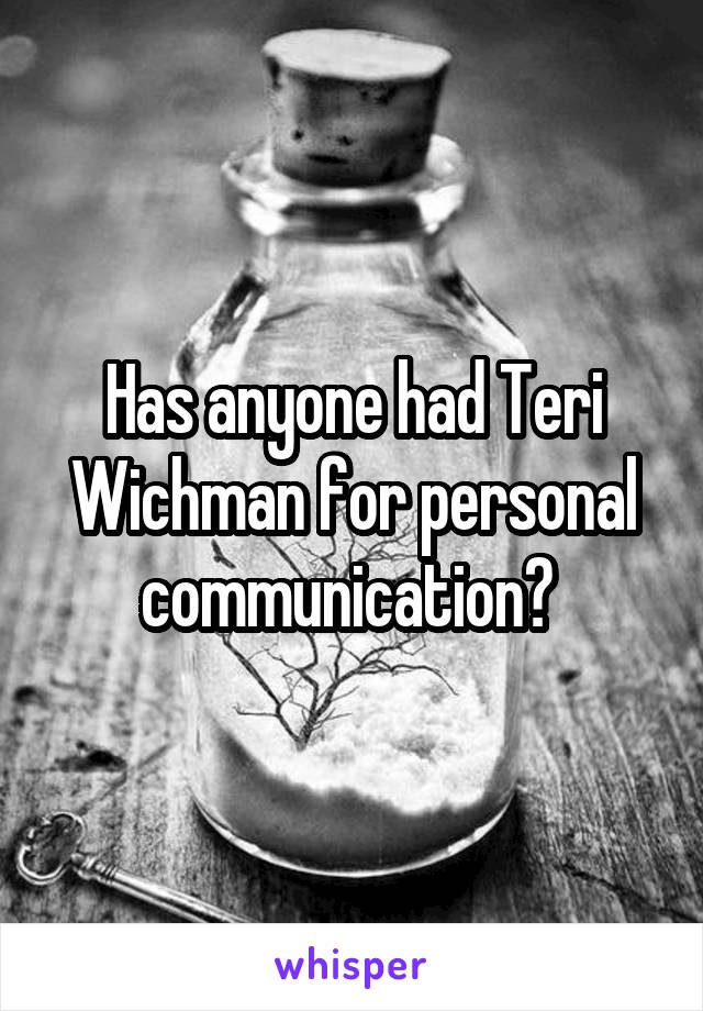 Has anyone had Teri Wichman for personal communication? 