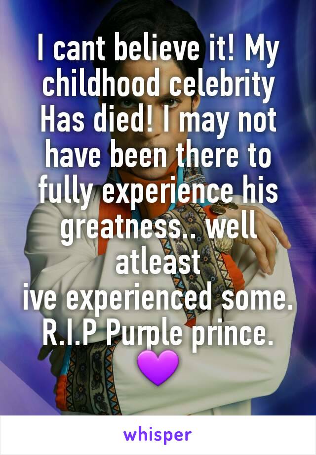 I cant believe it! My childhood celebrity
Has died! I may not have been there to fully experience his greatness.. well atleast
ive experienced some.
R.I.P Purple prince. 💜
