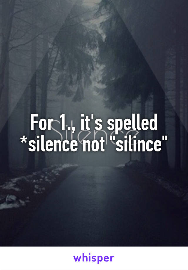 For 1., it's spelled *silence not "silince"