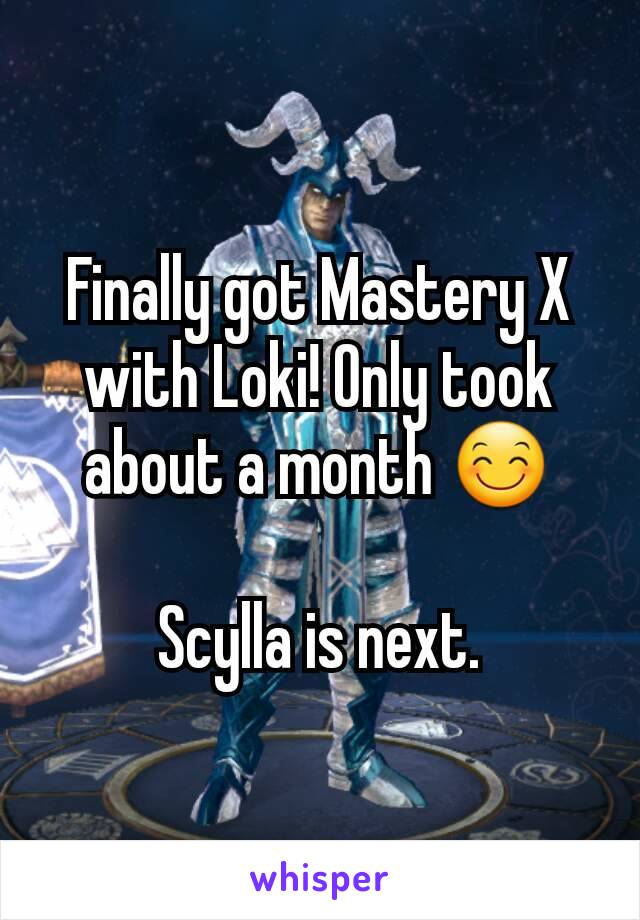 Finally got Mastery X with Loki! Only took about a month 😊

Scylla is next.