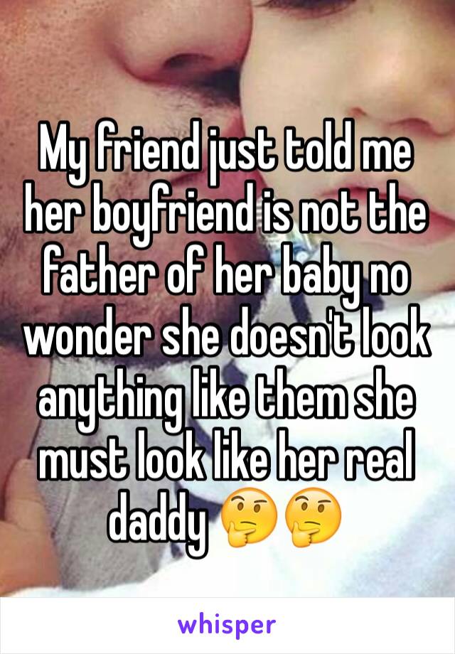 My friend just told me her boyfriend is not the father of her baby no wonder she doesn't look anything like them she must look like her real daddy 🤔🤔