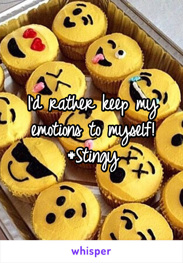 I'd rather keep my emotions to myself!
#Stingy