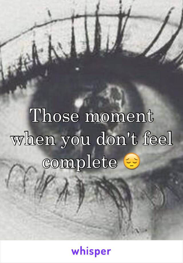 Those moment when you don't feel complete 😔