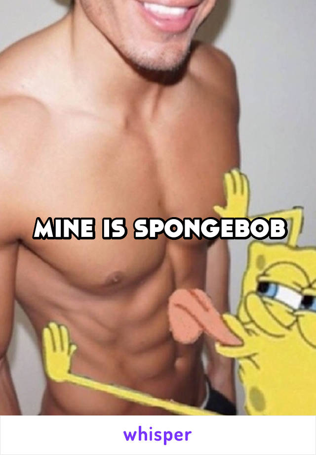 mine is spongebob