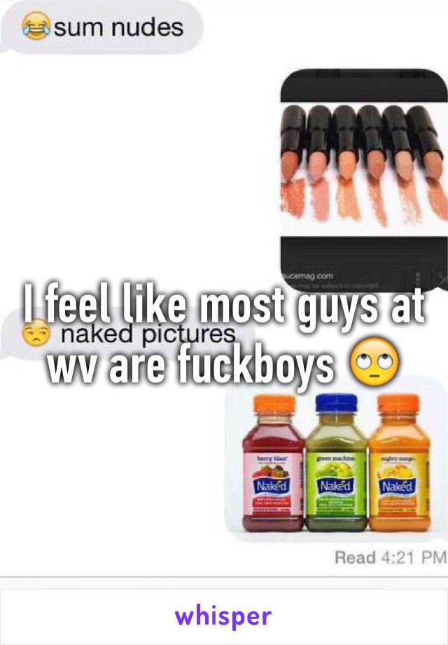 I feel like most guys at wv are fuckboys 🙄