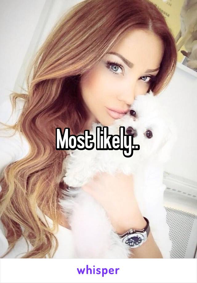 Most likely.. 