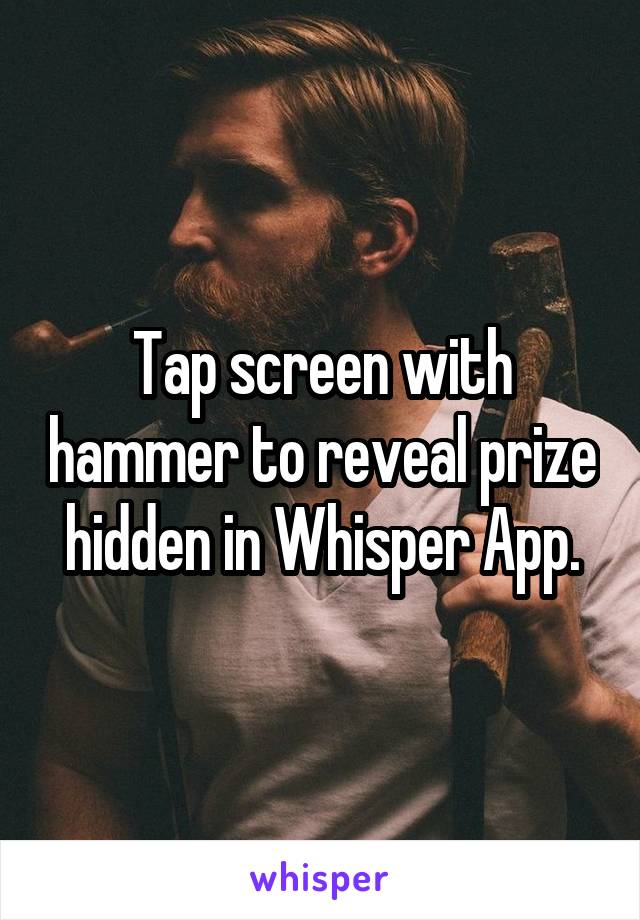 Tap screen with hammer to reveal prize hidden in Whisper App.