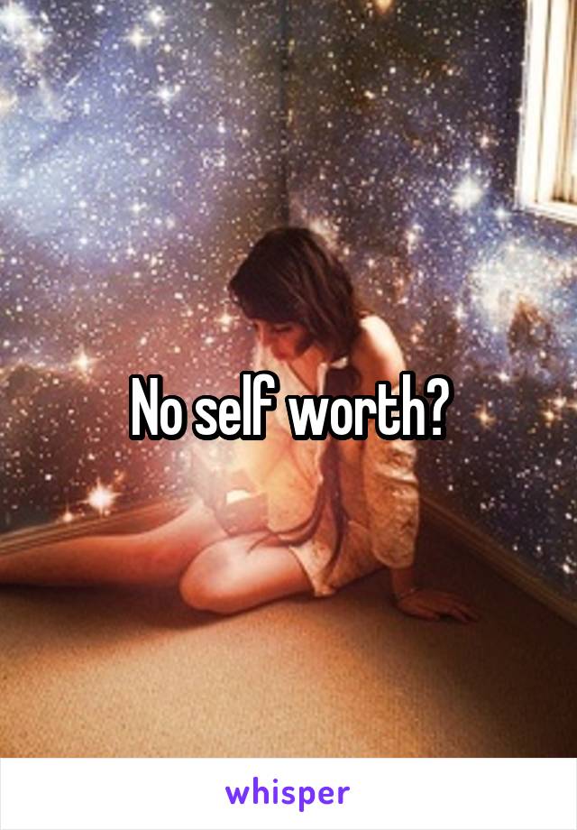 No self worth?