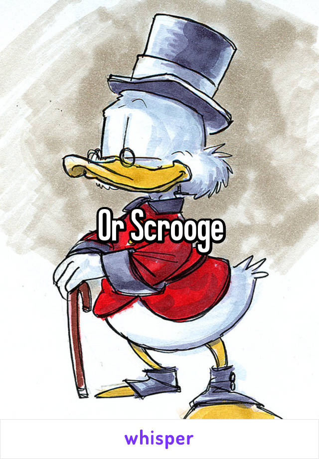 Or Scrooge