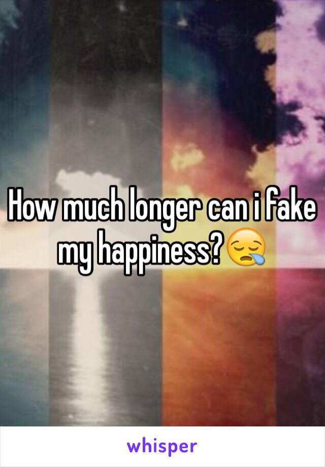 How much longer can i fake my happiness?😪