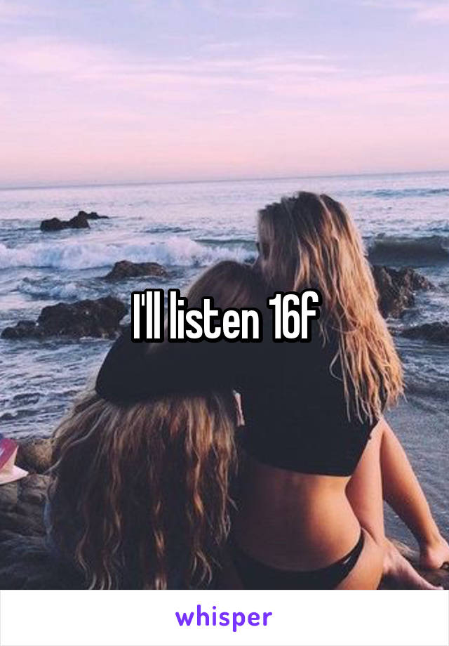 I'll listen 16f