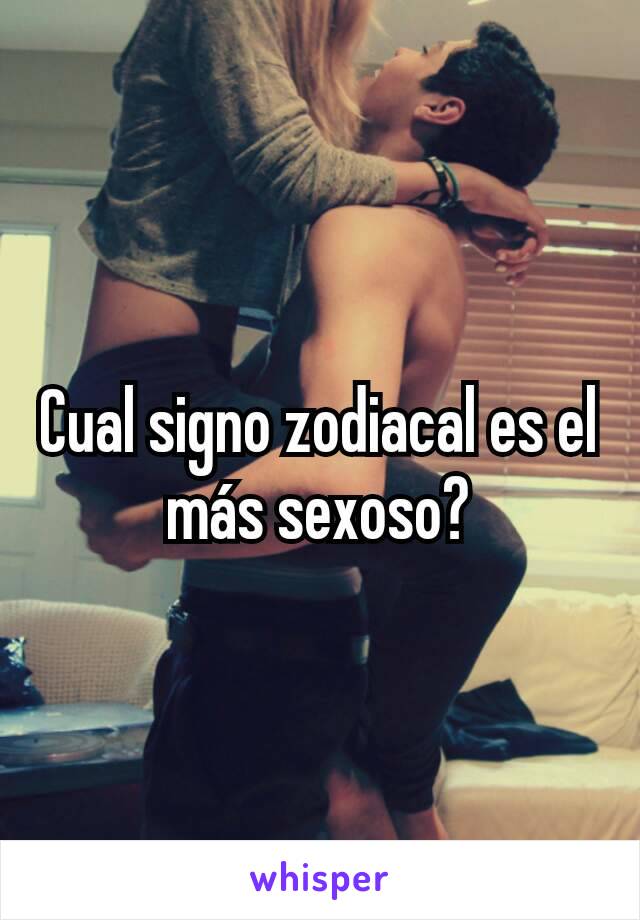 Cual signo zodiacal es el más sexoso?