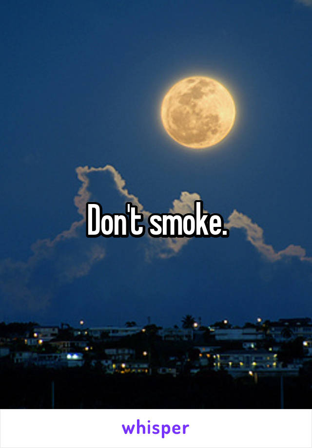 Don't smoke.