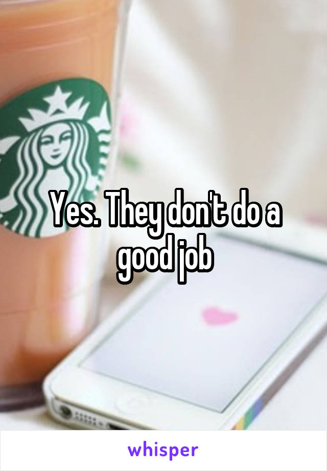 Yes. They don't do a good job