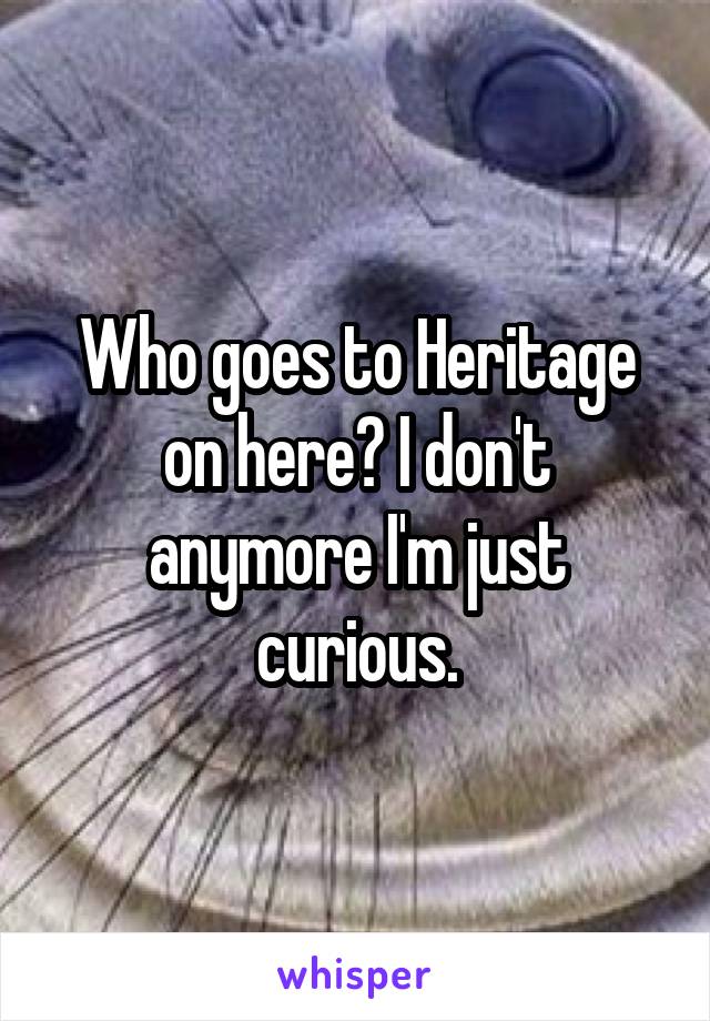 Who goes to Heritage on here? I don't anymore I'm just curious.