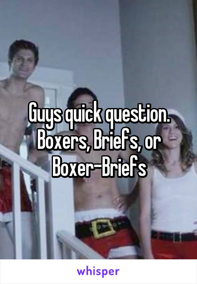 Guys quick question.
Boxers, Briefs, or Boxer-Briefs