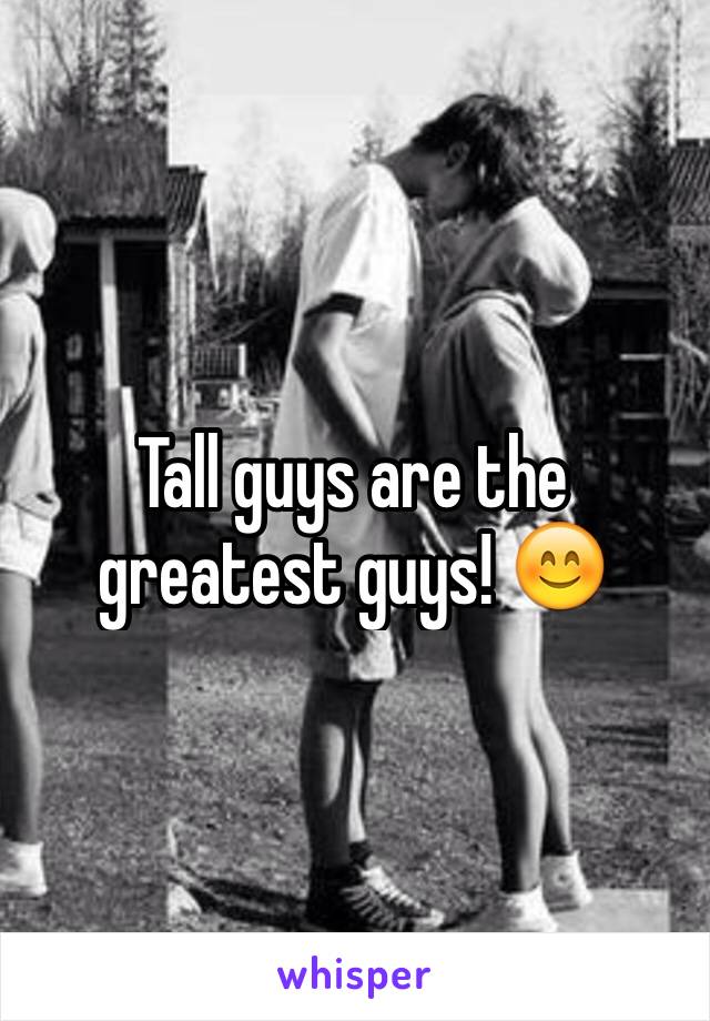 Tall guys are the greatest guys! 😊