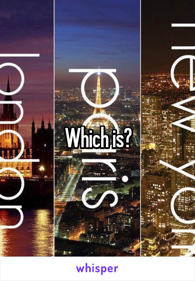 Which is?