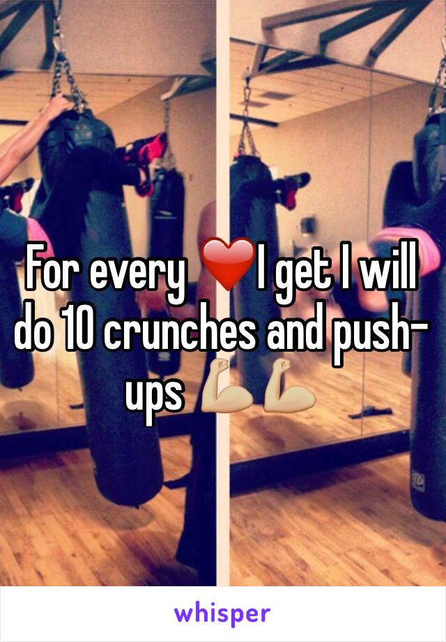 For every ❤️I get I will do 10 crunches and push-ups 💪🏼💪🏼