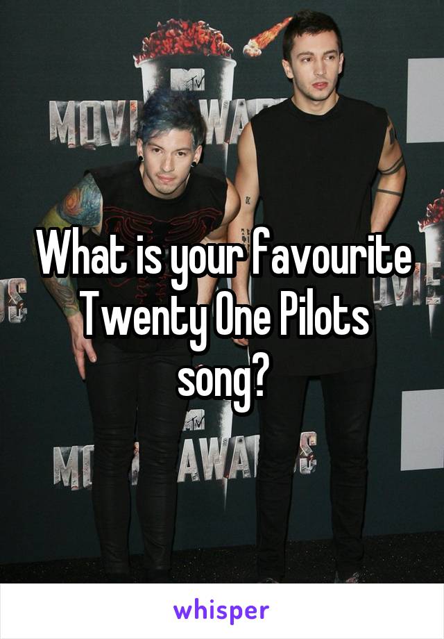 What is your favourite Twenty One Pilots song?