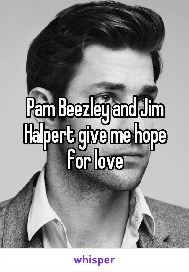 Pam Beezley and Jim Halpert give me hope for love