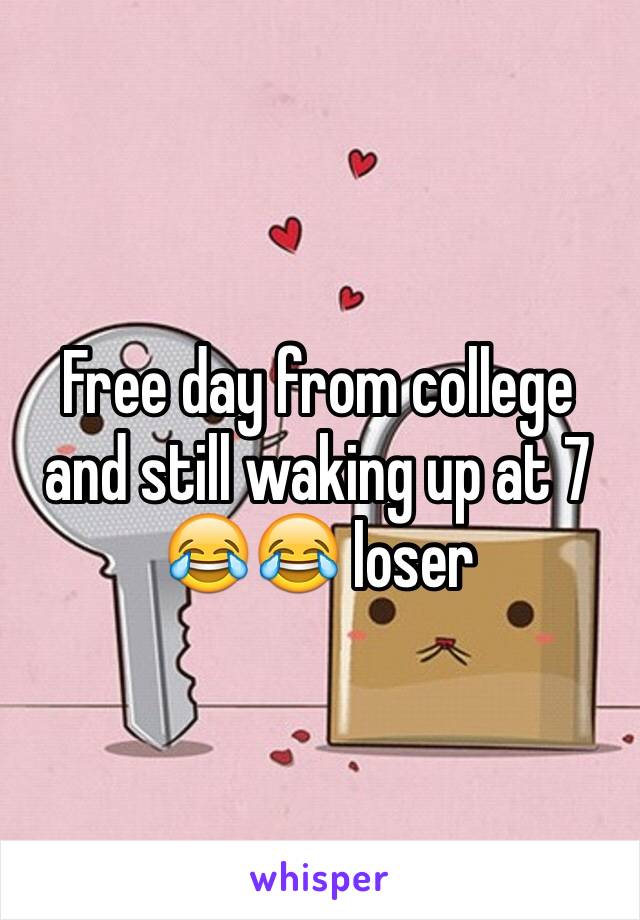 Free day from college and still waking up at 7 😂😂 loser